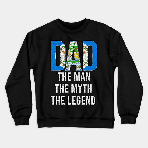 Belizean Dad The Man The Myth The Legend - Gift for Belizean Dad With Roots From Belizean Crewneck Sweatshirt by Country Flags